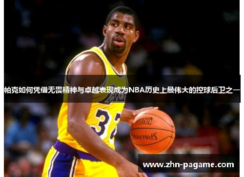 帕克如何凭借无畏精神与卓越表现成为NBA历史上最伟大的控球后卫之一