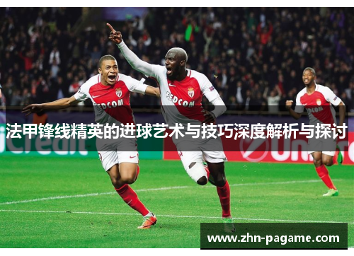 法甲锋线精英的进球艺术与技巧深度解析与探讨