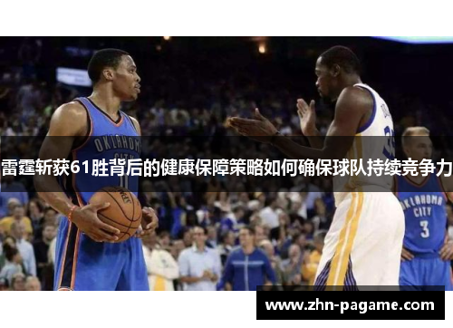 雷霆斩获61胜背后的健康保障策略如何确保球队持续竞争力